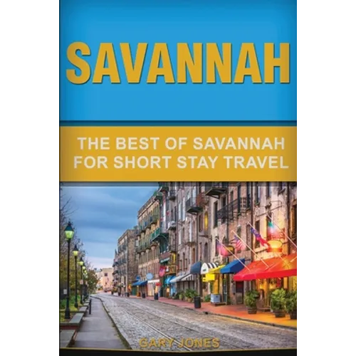 Savannah: The Best Of Savannah For Short Stay Travel
