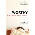 Unworthy: How to Stop Hating Yourself - Paperback
