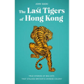 The Last Tigers of Hong Kong: True Stories of Big Cats That Stalked Britain's Chinese Colony - Paperback