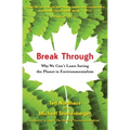 Break Through: Why We Can't Leave Saving the Planet to Environmentalists - Paperback