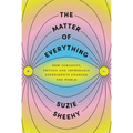 The Matter of Everything: How Curiosity, Physics, and Improbable Experiments Changed the World - Hardcover
