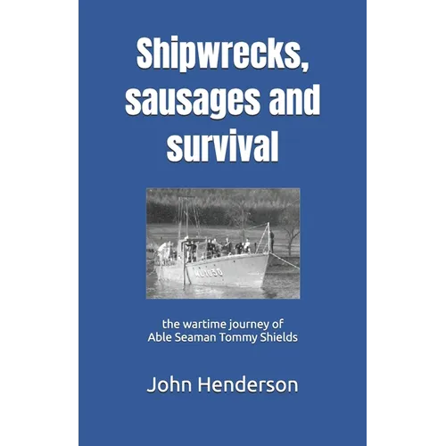 Shipwrecks, sausages and survival: the wartime journey of Able Seaman Tommy Shields