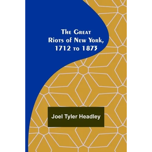 The Great Riots of New York, 1712 to 1873