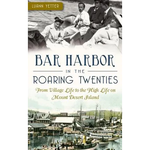 Bar Harbor in the Roaring Twenties: From Village Life to the High Life on Mount Desert Island
