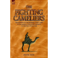 The Fighting Cameliers - The Exploits of the Imperial Camel Corps in the Desert and Palestine Campaign of the Great War