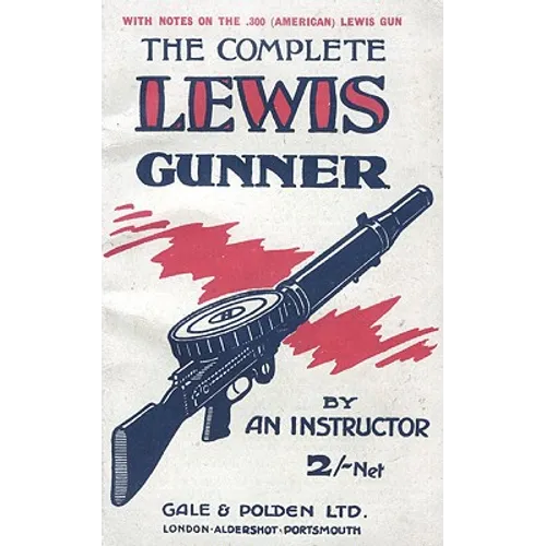 COMPLETE LEWIS GUNNERWith notes on the .300 (American) Lewis Gun