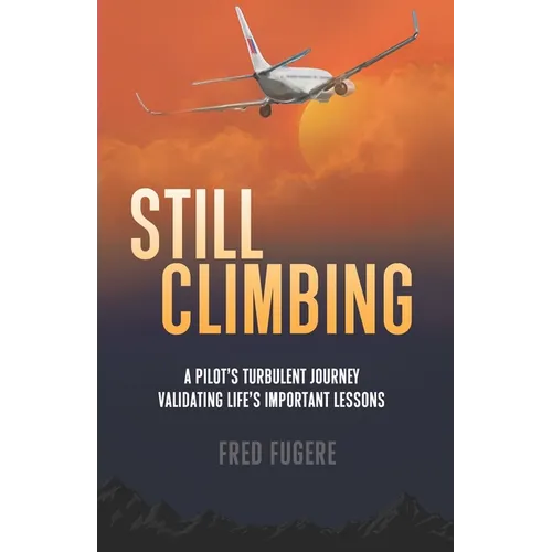 Still Climbing: A Pilot's Turbulent Journey Validating Life's Important Lessons - Paperback