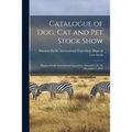 Catalogue of Dog, Cat and Pet Stock Show: Panama-Pacific International Exposition, November 29, 30, December 1, 1915 - Paperback