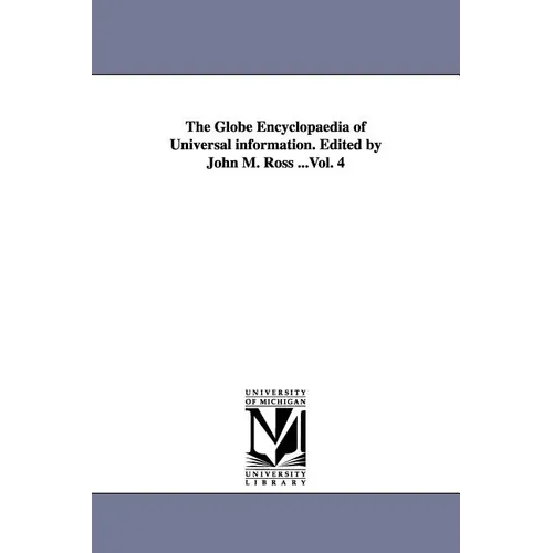 The Globe Encyclopaedia of Universal information. Edited by John M. Ross ...Vol. 4
