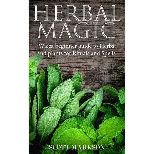 Herbal Magic: Wicca Beginner guide to Herbs and plants for Rituals and Spells - Paperback
