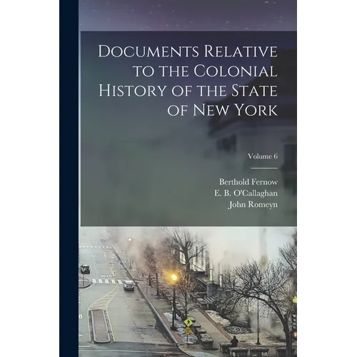 Documents Relative to the Colonial History of the State of New York; Volume 6