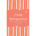 Child Bilingualism: Basic guide to promoting early bilingualism - Paperback