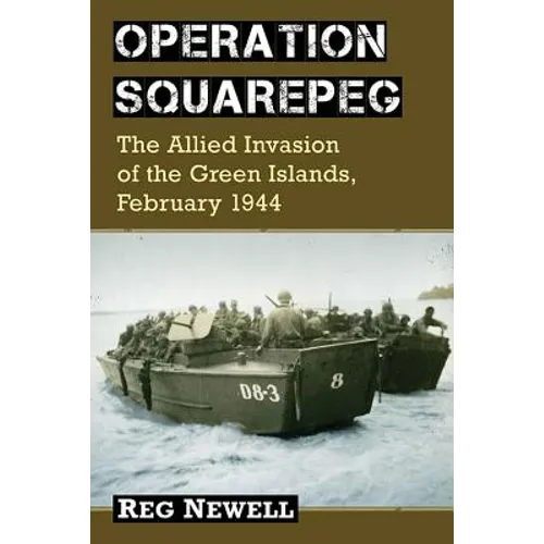 Operation Squarepeg: The Allied Invasion of the Green Islands, February 1944