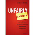 Unfairly Labeled: How Your Workplace Can Benefit from Ditching Generational Stereotypes - Hardcover