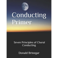 Conducting Primer Seven Principles of Choral Conducting - Paperback