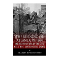 The Burning of Atlanta in 1864: The History of One of the Civil War's Most Controversial Events