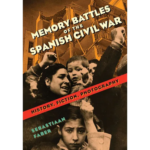 Memory Battles of the Spanish Civil War: History, Fiction, Photography