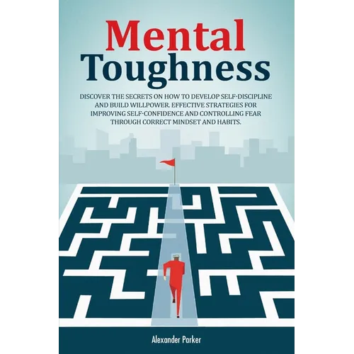 Mental Toughness: Discover The Secrets On How To Develop Self-Discipline And Build Willpower. Effective Strategies For Improving Self-Co - Paperback