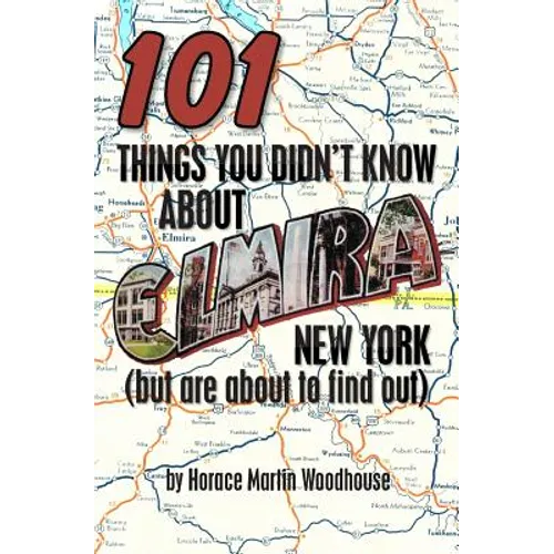 101 Things You Didn't Know About Elmira, New York: (But Are About to Find Out)