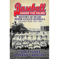 Baseball Under the Palms: The History of Miami Minor League Baseball - The Early Years 1892 - 1960
