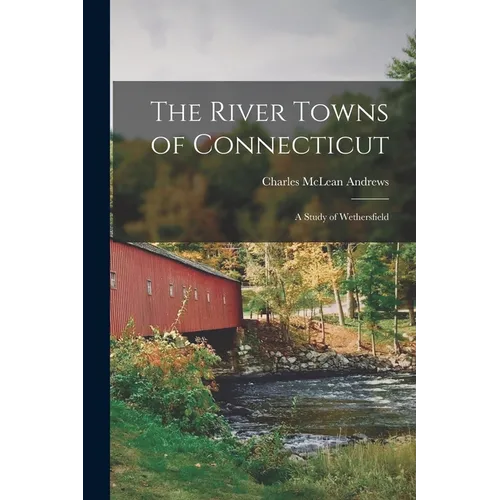 The River Towns of Connecticut: A Study of Wethersfield
