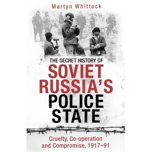 The Secret History of Soviet Russia's Police State: Cruelty, Co-Operation and Compromise, 1917-91 - Paperback