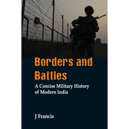 Borders and Battles: A Concise Military History of Modern India
