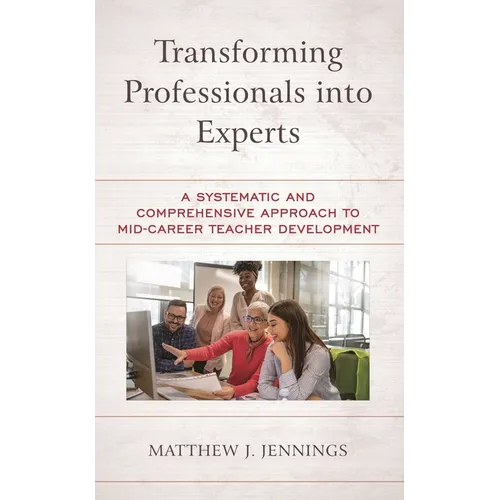 Transforming Professionals Into Experts: A Systematic and Comprehensive Approach to Mid-Career Teacher Development - Paperback