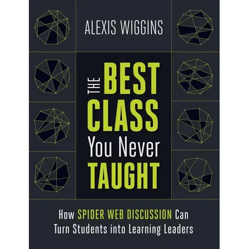 The Best Class You Never Taught: How Spider Web Discussion Can Turn Students Into Learning Leaders - Paperback
