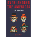 Overlanding the Americas: La Lucha