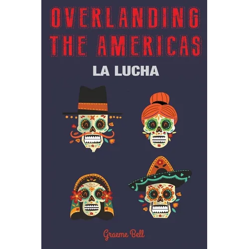 Overlanding the Americas: La Lucha