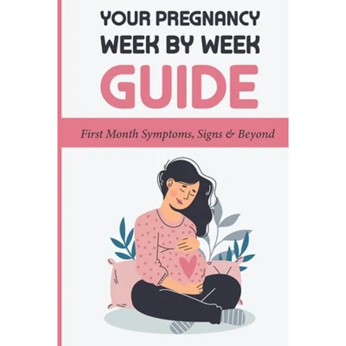 Your Pregnancy Week By Week Guide: First Month Symptoms, Signs & Beyond: Obstetrics & Gynecology - Paperback