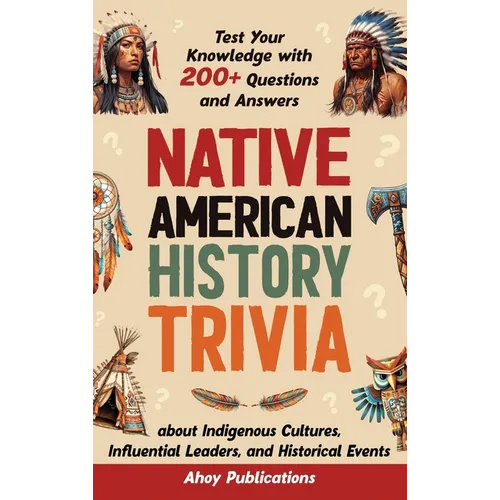 Native American History Trivia: Test Your Knowledge with 200+ Questions and Answers about Indigenous Cultures, Influential Leaders, and Historical Eve