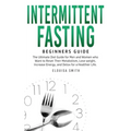 Intermittent Fasting - Beginners Guide: The Ultimate Diet Guide for Men and Women who Want to Reset Their Metabolism, Lose Weight, Increase Energy, an - Paperback