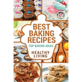 Best Baking Recipes: Baking Recipes - Baking Methods - Baking Cookbooks - Baking Bread - Baking Desserts - Baking Cookbook - Baking - Bakin - Paperback