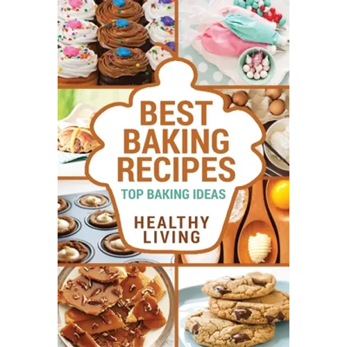 Best Baking Recipes: Baking Recipes - Baking Methods - Baking Cookbooks - Baking Bread - Baking Desserts - Baking Cookbook - Baking - Bakin - Paperback