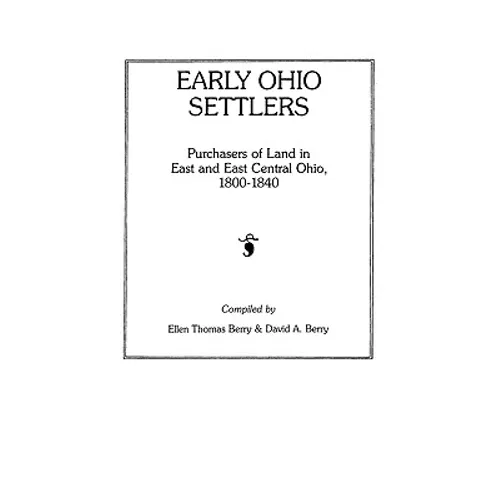 Early Ohio Settlers. Purchasers of Land in East and East Central Ohio, 1800-1840
