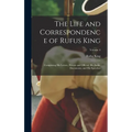 The Life and Correspondence of Rufus King: Comprising His Letters, Private and Official, His Public Documents, and His Speeches; Volume 4