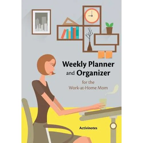 Weekly Planner and Organizer for the Work-at-Home Mom - Paperback