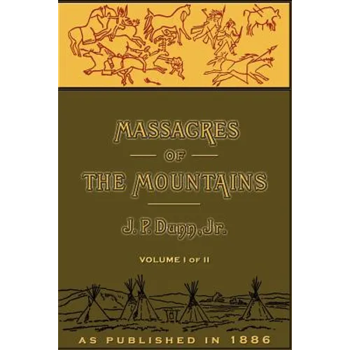 Massacres of the Mountains, Volume I: A History of the Indian Wars of the Far West