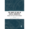 The Shape of Data in Digital Humanities: Modeling Texts and Text-Based Resources - Paperback