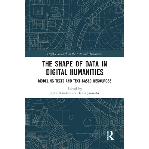 The Shape of Data in Digital Humanities: Modeling Texts and Text-Based Resources - Paperback
