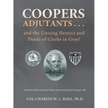 Coopers Adjutants . . . and the Unsung Heroics and Deeds of Clerks in Gray!: A History of the Life and Times of General Samuel Cooper, AG
