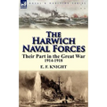 The Harwich Naval Forces: Their Part in the Great War, 1914-1918