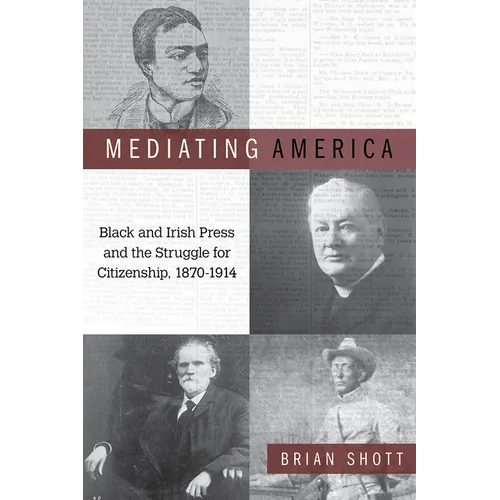 Mediating America: Black and Irish Press and the Struggle for Citizenship, 1870-1914