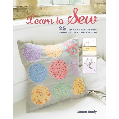 Learn to Sew: 25 Quick and Easy Sewing Projects to Get You Started - Paperback