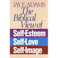 The Biblical View of Self-Esteem, Self-Love, and Self-Image - Paperback