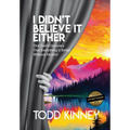 I Didn't Believe it Either: One Dad's Discovery That Everything Is Better Without Alcohol - Hardcover