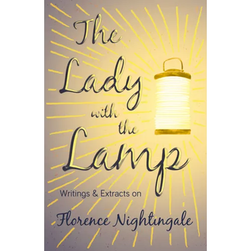The Lady with the Lamp;Writings & Extracts on Florence Nightingale