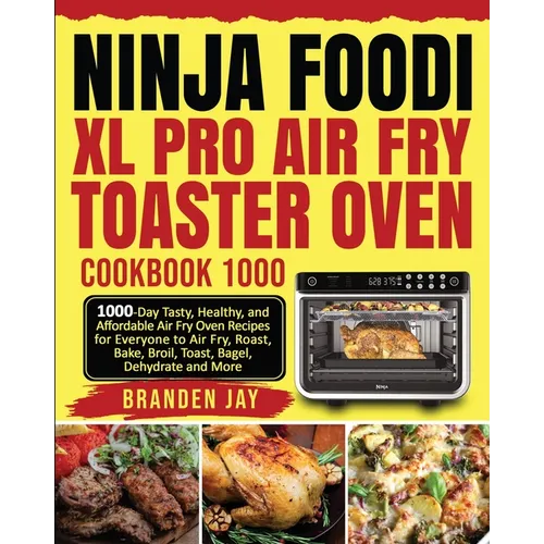 Ninja Foodi XL Pro Air Fry Toaster Oven Cookbook 1000: 1000-Day Tasty, Healthy, and Affordable Air Fry Oven Recipes for Everyone to Air Fry, Roast, Ba - Paperback